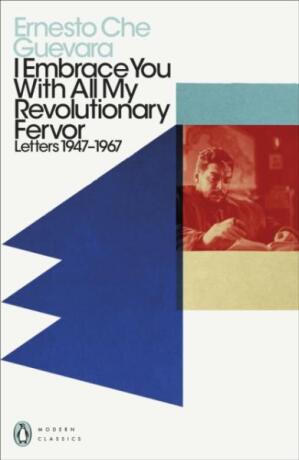 I Embrace You With All My Revolutionary Fervor - Ernesto Che Guevara