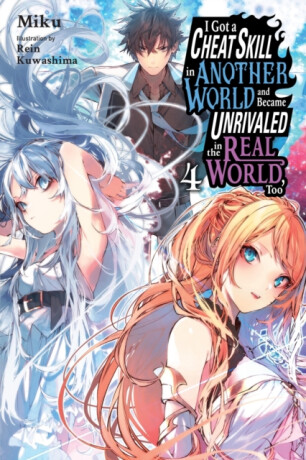 I Got a Cheat Skill in Another World and Became Unrivaled in the Real World, Too, Vol. 4 (light novel) - Carley Radford,Rein Kuwashima,Miku Miku