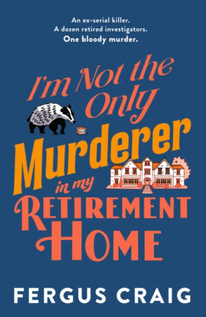 I''m Not the Only Murderer in My Retirement Home - Fergus Craig