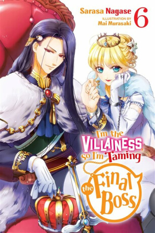 I'm the Villainess, So I'm Taming the Final Boss, Vol. 6 (light novel) - Sarasa Nagase,Taylor Engel,Mai Murasaki