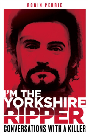 I'm the Yorkshire Ripper - Alfie James,Robin Perrie