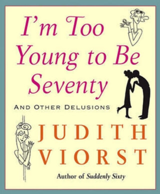 I'm Too Young To Be Seventy - Judith Viorst