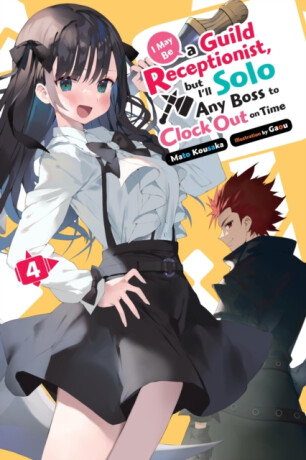 I May Be a Guild Receptionist, but Iâ€™ll Solo Any Boss to Clock Out on Time, Vol. 4 (light novel) - Gaou Gaou,Mato Kousaka