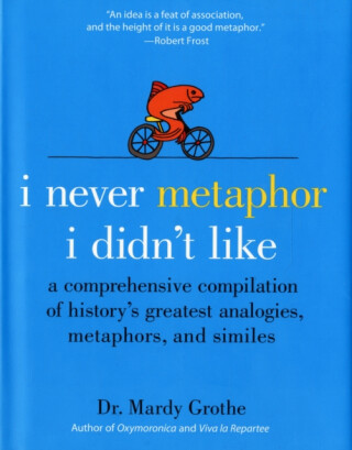 I Never Metaphor I Didn't Like - Dr. Mardy Grothe