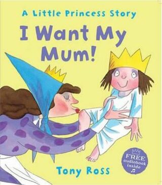 I Want My Mum! - Tony Ross