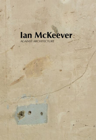 Ian McKeever â€“ Against Architecture - Sue Hubbard,Ian McKeever,Violet McClean,Mark Prince