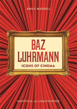 Icons of Cinema: Baz Luhrmann - Emily Maskell