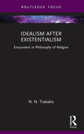 Idealism after Existentialism - N. N.  Trakakis