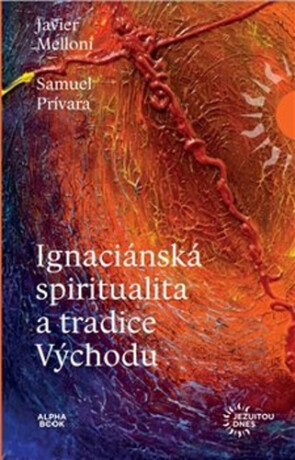 Ignaciánská spiritualita a tradice Východu - Samuel Privara,Javier Melloni