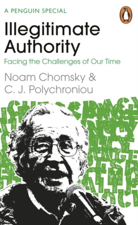 Illegitimate Authority: Facing the Challenges of Our Time - Noam Chomsky,C. J. Polychroniou