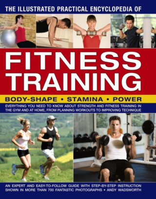 Illustrated Practical Encyclopedia of Fitness Training - Andy Wadsworth