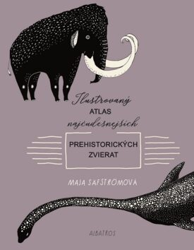 Ilustrovaný atlas najčudesnejších prehistorických zvierat - Maja Säfströmová