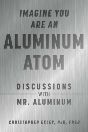 Imagine You Are An Aluminum Atom - Christopher Exley
