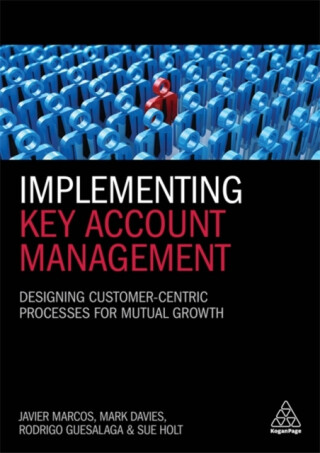 Implementing Key Account Management - Davies Mark,Dr Rodrigo Guesalaga,Dr Javier Marcos,Dr Sue Holt