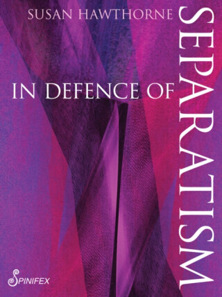 In Defence of Separatism - Susan Hawthorne