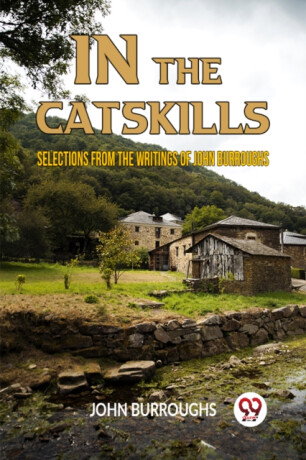 IN THE CATSKILLSSELECTIONS FROM THE WRITINGS OF JOHN BURROUGHS (Edition2023) - Burroughs John