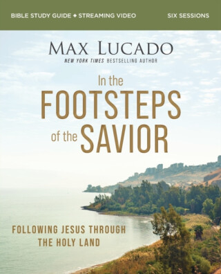 In the Footsteps of the Savior Bible Study Guide plus Streaming Video - Max Lucado
