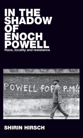 In the Shadow of Enoch Powell - Shirin Hirsch