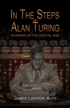 In the Steps of Alan Turing: Working in the Digital Age - James Lenton Alty