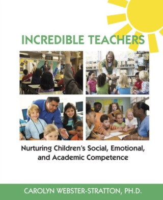 Incredible Teachers: Nurturing Children's Social, Emotional, and Academic Competence - Carolyn Webster-Stratton