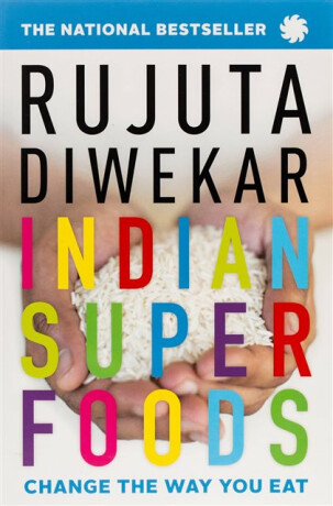 Indian Superfoods: Change the Way You Eat - Rujuta Diwekar