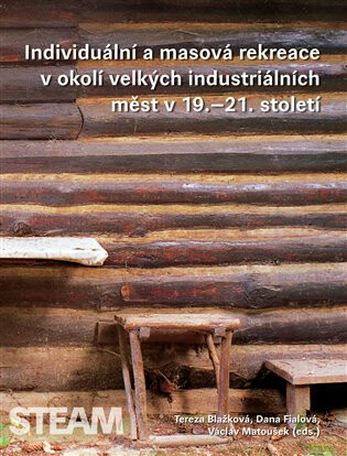 Individuální a masová rekreace v okolí velkých industriálních měst v 19.-21. století - Václav Matoušek,Dana Fialová,Tereza Blažková