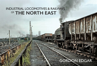 Industrial Locomotives & Railways of The North East - Gordon Edgar