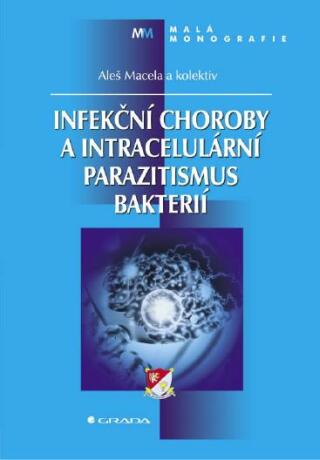 Infekční choroby a intracelulární parazitismus bakterií - Aleš Macela,kolektiv a