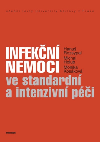 Infekční nemoci ve standardní a intenzivní péči - Hanuš Rozsypal,Michal Holub,Monika Kosáková