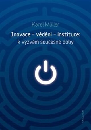 Inovace - vědění - instituce: k výzvám současné doby - Karel Müller