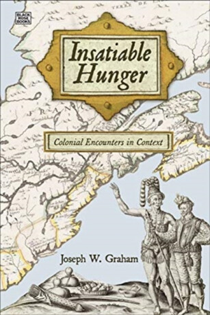 Insatiable Hunger - Colonial Encounters in Context - Joseph Graham