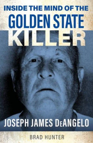 Inside the Mind of the Golden State Killer - Brad Hunter