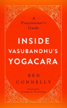 Inside Vasubandhu's Yogacara - Ben Connelly,Norman Fischer