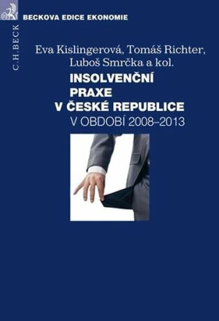 Insolvenční praxe v České republice v období 2008-2013 - Eva Kislingerová,Tomáš Richter,Luboš Smrčka