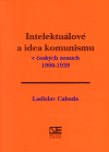 Intelektuálové a idea komunismu v českých zemích 1900-1939 - Ladislav Cabada
