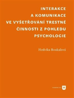 Interakce a komunikace ve  vyšetřování trestné činnosti  z pohledu psychologie - Hedvika Boukalová