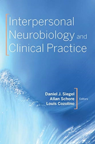 Interpersonal Neurobiology and Clinical Practice - Louis  Cozolino,Daniel J., M.D.  Siegel,Allan, Ph.D.  Schore
