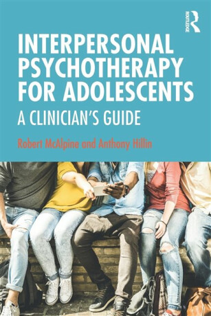 Interpersonal Psychotherapy for Adolescents - Anthony Hillin,Robert  McAlpine