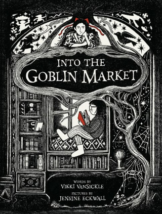 Into the Goblin Market - Jensine Eckwall,Vikki Vansickle