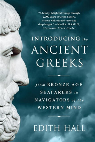 Introducing the Ancient Greeks - From Bronze Age Seafarers to Navigators of the Western Mind - Edith Hall