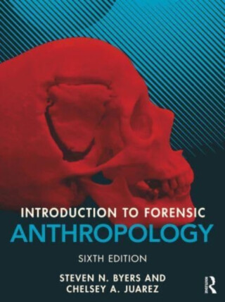 Introduction to Forensic Anthropology - Steven N.  Byers,Chelsey A. Juarez