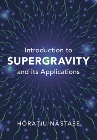 Introduction to Supergravity and its Applications - Horatiu  Nastase