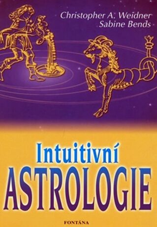 Intuitivní Astrologie - Christopher A. Weidner,Sabine Bends