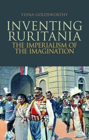 Inventing Ruritania : The Imperialism of the Imagination - Goldsworthy Vesna