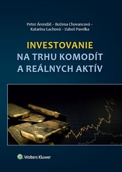 Investovanie na trhu komodít a reálnych aktív - Peter Árendáš,Božena Chovancová,Katarína Gachová