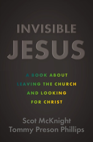 Invisible Jesus - Scot McKnight,Tommy Preson Phillips