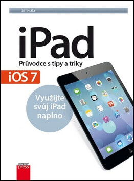 iPad – Průvodce s tipy a triky: Aktualizované vydání pro iOS7 - Jiří Fiala