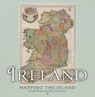 Ireland: Mapping the Island - Joseph Brady,Paul Ferguson