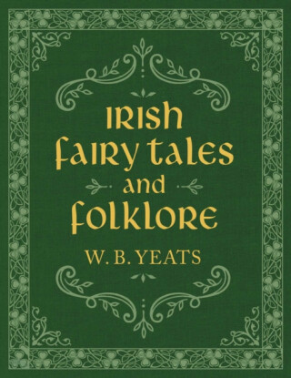Irish Fairy Tales and Folklore - W.B. Yeats
