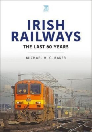Irish Railways: The Last Sixty Years - Michael Baker